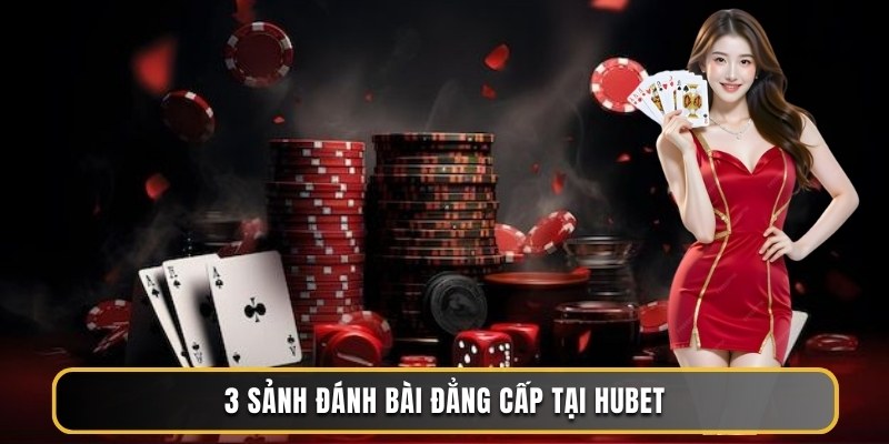 3 sảnh đánh bài siêu chất lượng tại HUBET
