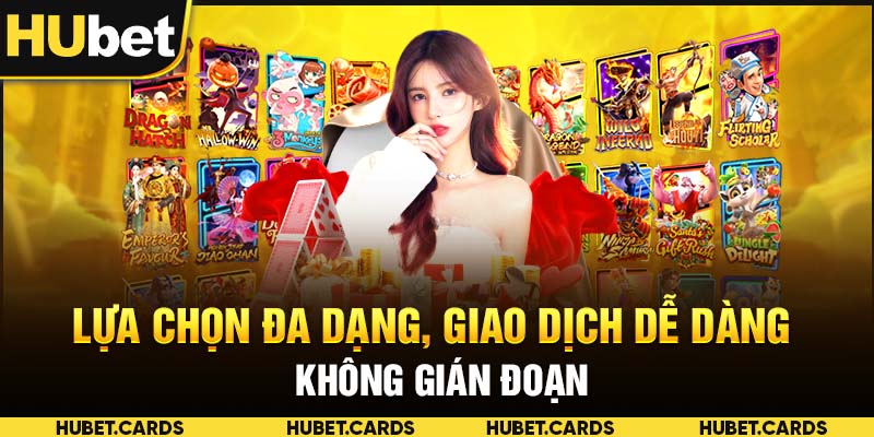 Lựa chọn đa dạng, giao dịch dễ dàng, không gián đoạn
