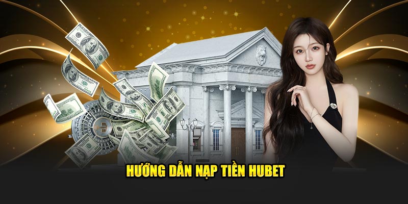 Hướng dẫn giao dịch qua nhiều cổng thanh toán tại Hubet