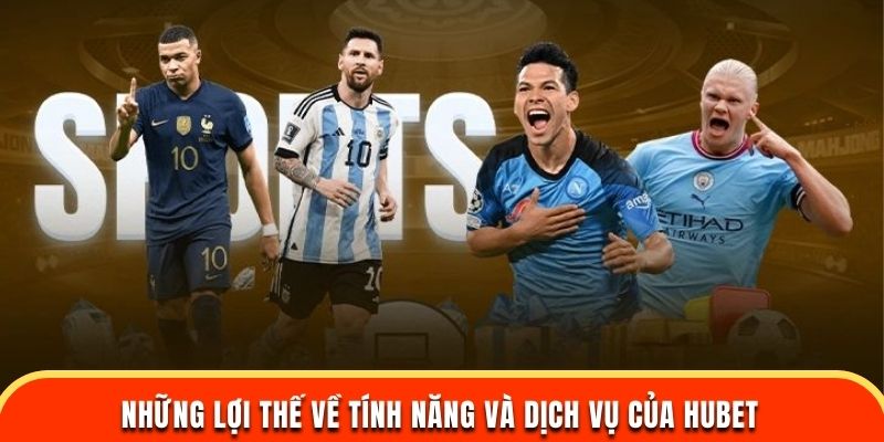 Những ưu điểm nổi bật về tính năng và dịch vụ của thể thao Hubet