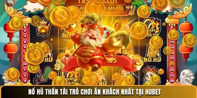 Nổ hũ Thần Tài trò chơi ăn khách nhất tại Hubet