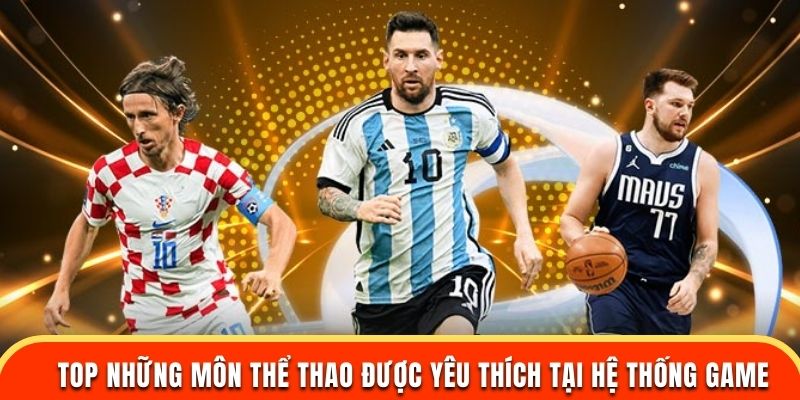 Top những môn chơi được quan tâm và yêu thích tại hệ thống game